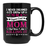 I Never Dreamed I'D Grow Up To Be A Supper Cool Mom But Here I Am Killing It Black Coffee Mug - Black