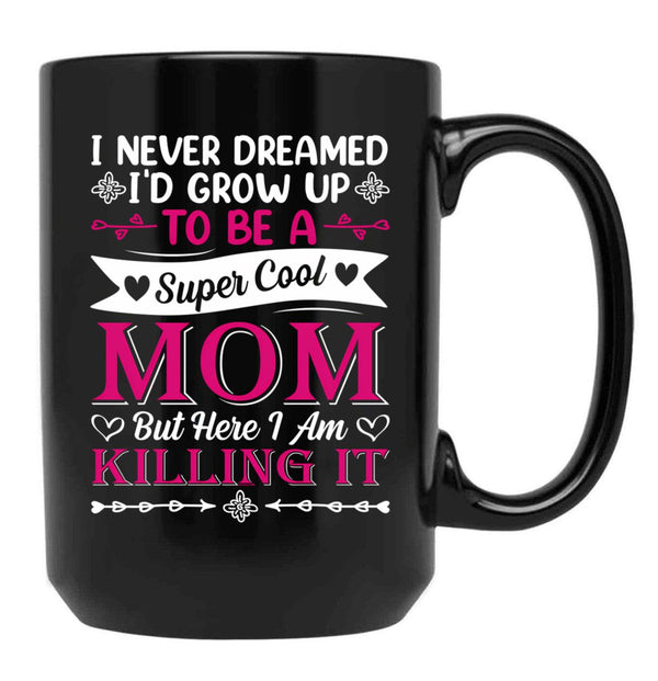 I Never Dreamed I'D Grow Up To Be A Supper Cool Mom But Here I Am Killing It Black Coffee Mug - Black