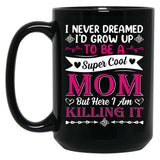 I Never Dreamed I'D Grow Up To Be A Supper Cool Mom But Here I Am Killing It Black Coffee Mug