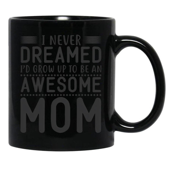 I Never Dreamed I'D Grow Up To Be An Awesome Mom Black Coffee Mug - Black