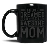 I Never Dreamed I'D Grow Up To Be An Awesome Mom Black Coffee Mug