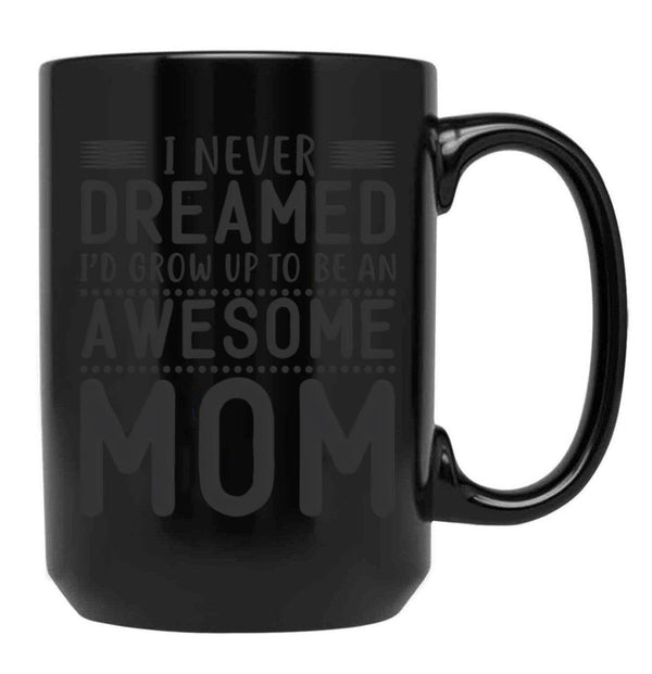 I Never Dreamed I'D Grow Up To Be An Awesome Mom Black Coffee Mug - Black