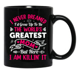 I Never Dreamed I'D Grow Up To Be The Worlds Greatest Mom But Here I Am Killing It Black Coffee Mug - Black