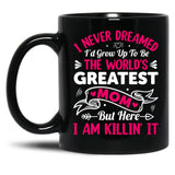 I Never Dreamed I'D Grow Up To Be The Worlds Greatest Mom But Here I Am Killing It Black Coffee Mug