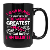I Never Dreamed I'D Grow Up To Be The Worlds Greatest Mom But Here I Am Killing It Black Coffee Mug - Black