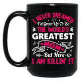 I Never Dreamed I'D Grow Up To Be The Worlds Greatest Mom But Here I Am Killing It Black Coffee Mug