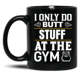 I Only Do Butt Stuff At The Gym Black Coffee Mug
