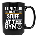 I Only Do Butt Stuff At The Gym Black Coffee Mug - Black