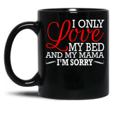 I Only Love My Bed And My Mama I'M Sorry Black Coffee Mug