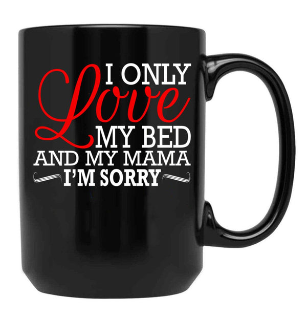 I Only Love My Bed And My Mama I'M Sorry Black Coffee Mug - Black
