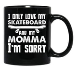 I Only Love My Skateboard And My Momma I'M Sorry - Skate Boarding Gift Funny Black Coffee Mug - Black