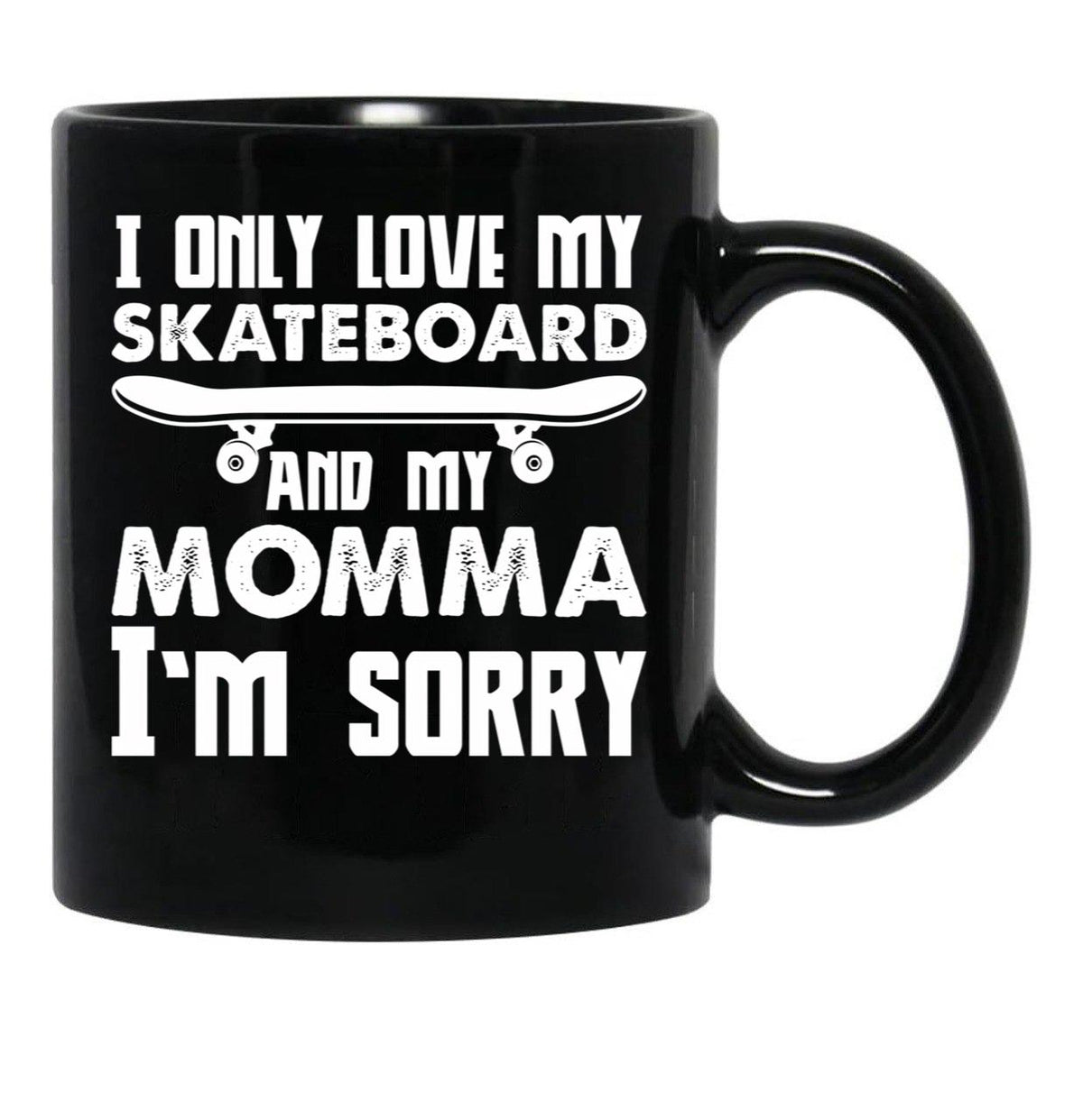 I Only Love My Skateboard And My Momma I'M Sorry - Skate Boarding Gift Funny Black Coffee Mug - Black
