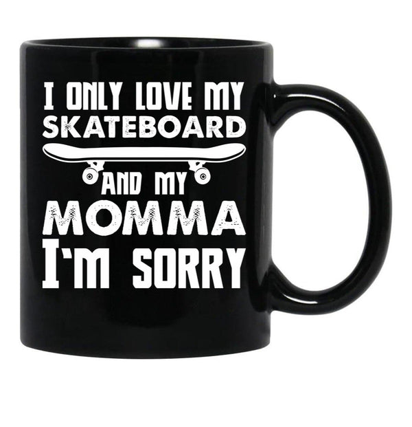 I Only Love My Skateboard And My Momma I'M Sorry - Skate Boarding Gift Funny Black Coffee Mug - Black