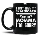 I Only Love My Skateboard And My Momma I'M Sorry - Skate Boarding Gift Funny Black Coffee Mug