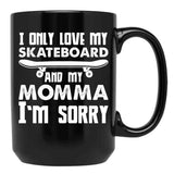 I Only Love My Skateboard And My Momma I'M Sorry - Skate Boarding Gift Funny Black Coffee Mug - Black