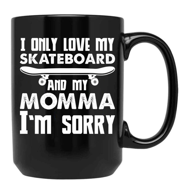 I Only Love My Skateboard And My Momma I'M Sorry - Skate Boarding Gift Funny Black Coffee Mug - Black
