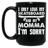 I Only Love My Skateboard And My Momma I'M Sorry - Skate Boarding Gift Funny Black Coffee Mug