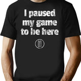 I Paused My Game To Be Here Funny Gamer Quote T-Shirt - Black