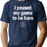 I Paused My Game To Be Here Funny Gamer Quote T-Shirt - Navy