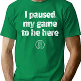 I Paused My Game To Be Here Funny Gamer Quote T-Shirt - Green