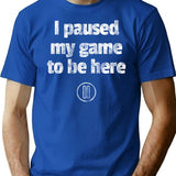 I Paused My Game To Be Here Funny Gamer Quote T-Shirt - Blue