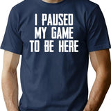 I Paused My Game To Be Here - Funny Video Gamer Gaming Player Gifts For Gamers T-Shirt - Navy