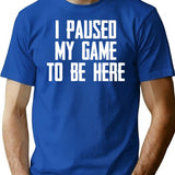 I Paused My Game To Be Here - Funny Video Gamer Gaming Player Gifts For Gamers T-Shirt - Blue