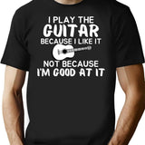 I Play Guitar Because I Like It Not Because I'm Good At It T-Shirt - Black