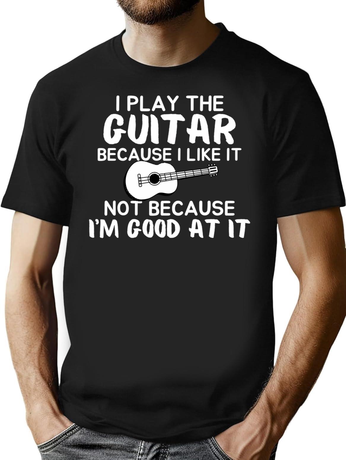 I Play Guitar Because I Like It Not Because I'm Good At It T-Shirt - Black