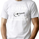 I Play Guitar Because I Like It Not Because I'm Good At It T-Shirt - White