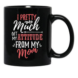 I Pretty Much Get My Attitude From My Mom Black Coffee Mug - Black