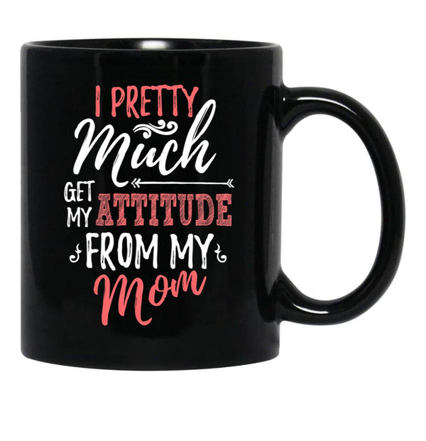 I Pretty Much Get My Attitude From My Mom Black Coffee Mug - Black