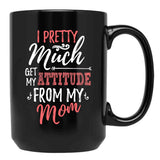 I Pretty Much Get My Attitude From My Mom Black Coffee Mug - Black