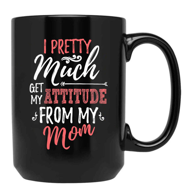 I Pretty Much Get My Attitude From My Mom Black Coffee Mug - Black