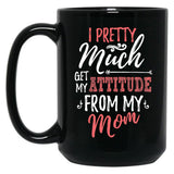 I Pretty Much Get My Attitude From My Mom Black Coffee Mug
