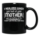 I Realized When You Look At Your Mother You Are Looking At Purest Love You Will Ever Know Black Coffee Mug - Black