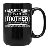 I Realized When You Look At Your Mother You Are Looking At Purest Love You Will Ever Know Black Coffee Mug - Black