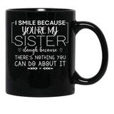 I Smile Because You'Re My Sister I Laugh Because There'S Nothing You Can Do About It Black Coffee Mug - Black
