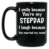 I Smile Because You'Re My Stepdad I Laugh Because You Married My Mom Black Coffee Mug