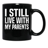 I Still Live With My Parents Funny Living With Mom Dad Black Coffee Mug - Black