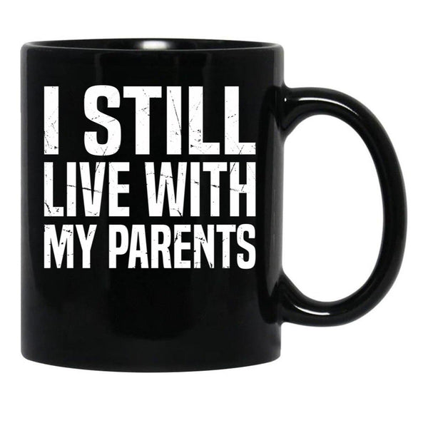 I Still Live With My Parents Funny Living With Mom Dad Black Coffee Mug - Black