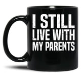 I Still Live With My Parents Funny Living With Mom Dad Black Coffee Mug