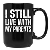 I Still Live With My Parents Funny Living With Mom Dad Black Coffee Mug - Black