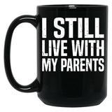 I Still Live With My Parents Funny Living With Mom Dad Black Coffee Mug