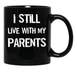I Still Live With My Parents Mug Black Coffee Mug - Black