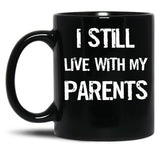 I Still Live With My Parents Mug Black Coffee Mug