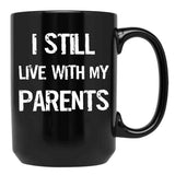 I Still Live With My Parents Mug Black Coffee Mug - Black