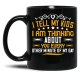 I Tell My Kids I Am Thinking About You Every Other Minute Of My Day Black Coffee Mug