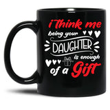 I Think Me Being Your Daughter Is Enough Of A Gift (1) Black Coffee Mug