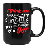 I Think Me Being Your Daughter Is Enough Of A Gift (1) Black Coffee Mug - Black